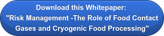 Download this Whitepaper:&nbsp; "Risk Management -The Role of Food Contact Gases and Cryogenic Food Processing"